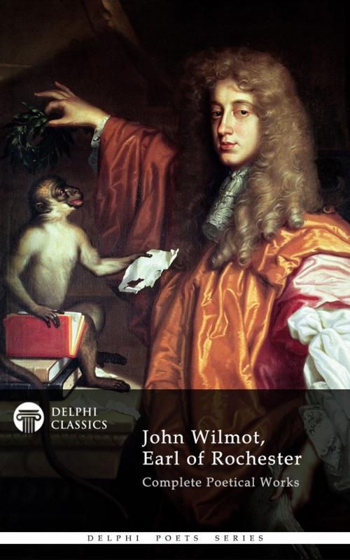 Cover of the book Complete Works of John Wilmot, Earl of Rochester (Delphi Classics) by John Wilmot Earl of Rochester, Delphi Classics, Delphi Classics
