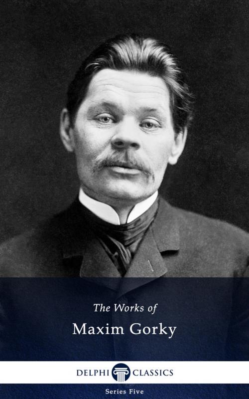 Cover of the book Collected Works of Maxim Gorky (Delphi Classics) by Maxim Gorky, Delphi Classics, Delphi Classics