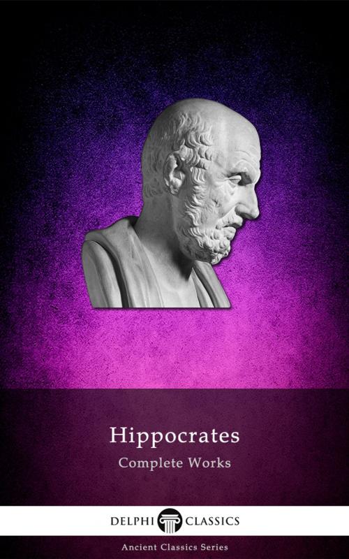 Cover of the book Complete Works of Hippocrates by Hippocrates, Delphi Classics, Delphi Classics