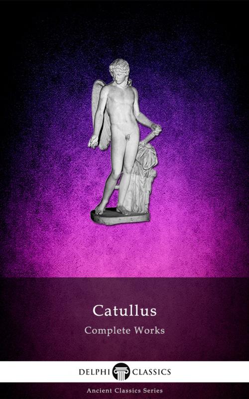 Cover of the book Complete Works of Catullus (Delphi Classics) by Catullus, Delphi Classics, Delphi Classics