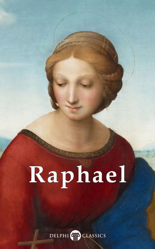 Cover of the book Complete Works of Raphael (Delphi Classics) by Raphael Sanzio, Delphi Classics, Delphi Classics