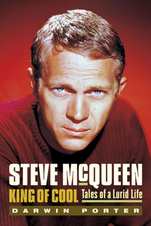 Cover of the book Steve McQueen, King of Cool: Tales of a Lurid Life by Darwin Porter, Blood Moon Productions
