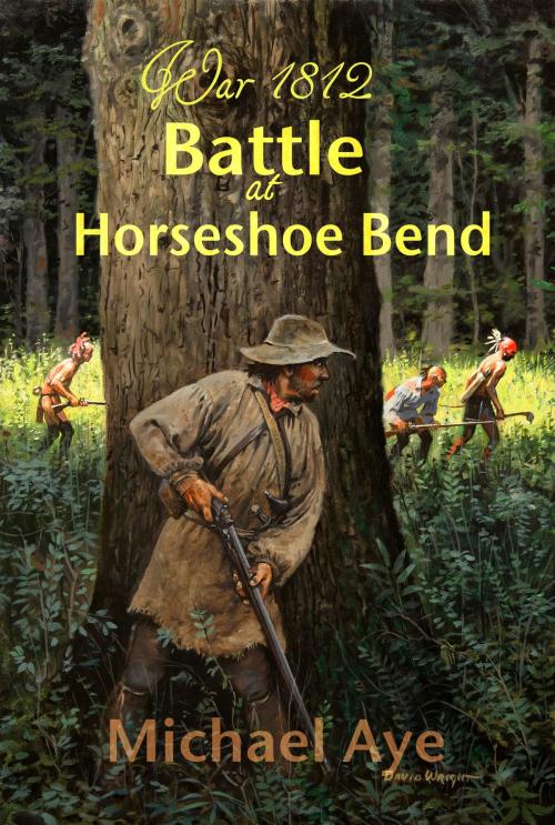 Cover of the book Battle at Horseshoe Bend by Michael Aye, Bitingduck Press