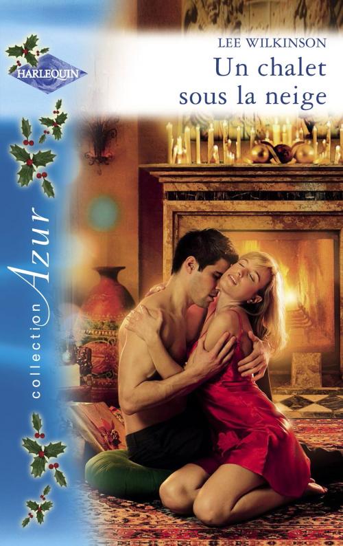 Cover of the book Un chalet sous la neige (Harlequin Azur) by Lee Wilkinson, Harlequin