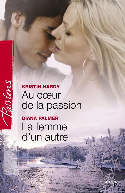 Cover of the book Au coeur de la passion - La femme d'un autre (Harlequin Passions) by Kristin Hardy, Diana Palmer, Harlequin