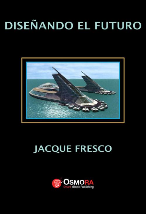 Cover of the book Diseñando el futuro by Jacque Fresco, Jacque Fresco, Roxanne Meadows, Osmora inc