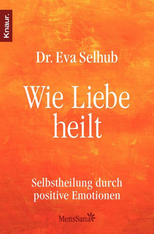 Cover of the book Wie Liebe heilt by Dr. Eva Selhub, Knaur MensSana eBook