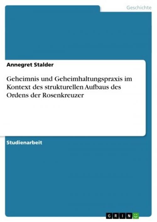 Cover of the book Geheimnis und Geheimhaltungspraxis im Kontext des strukturellen Aufbaus des Ordens der Rosenkreuzer by Annegret Stalder, GRIN Verlag