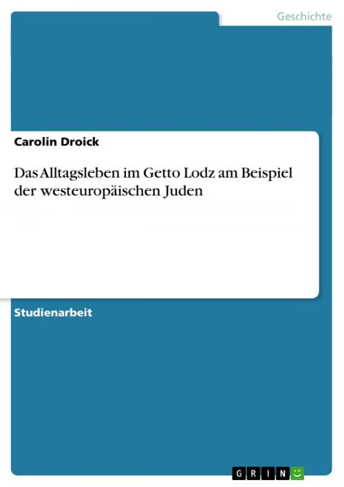 Cover of the book Das Alltagsleben im Getto Lodz am Beispiel der westeuropäischen Juden by Carolin Droick, GRIN Verlag