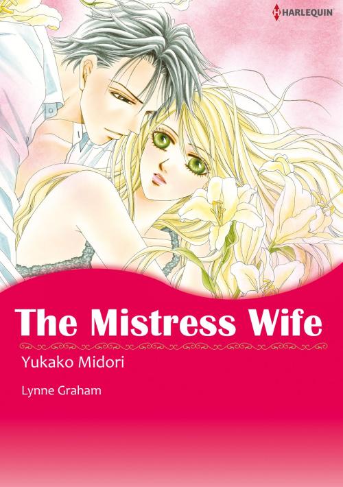 Cover of the book THE MISTRESS WIFE (Harlequin Comics) by Lynne Graham, Harlequin / SB Creative Corp.