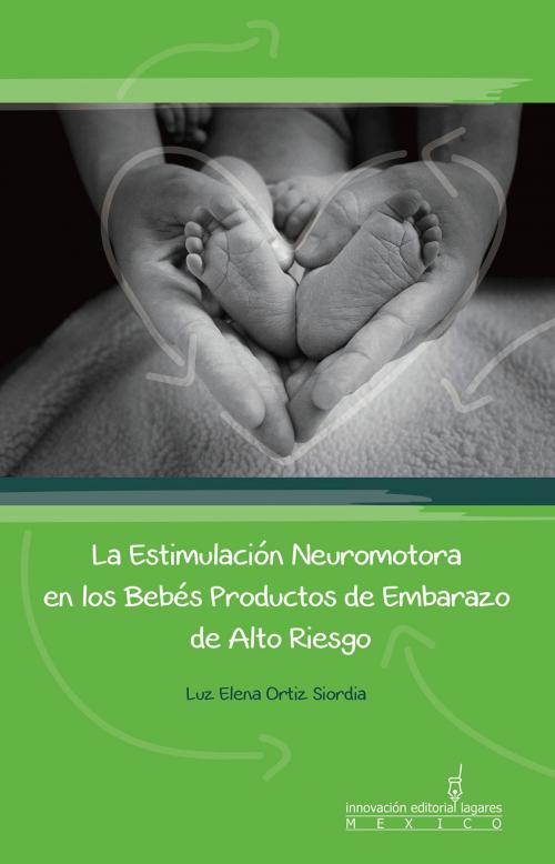 Cover of the book La Estimulación Neuromotora en los Bebés Productos de Embarazo de Alto Riesgo by Luz Elena Ortíz Siordia, Innovación Editorial Lagares de México, S.A. de C.V.