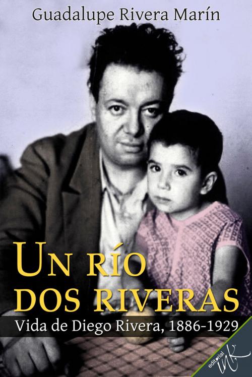 Cover of the book Un río dos Riveras by Guadalupe Rivera Marín, Editorial Ink
