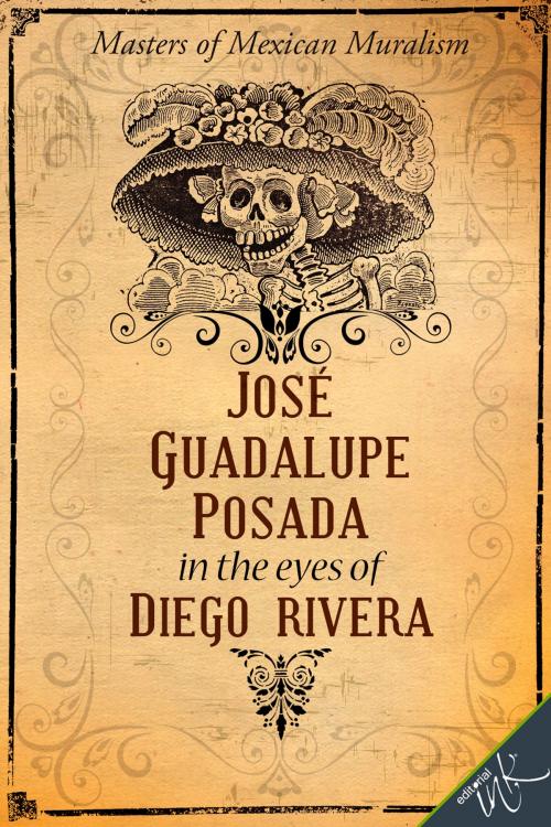 Cover of the book José Guadalupe Posada in the eyes of Diego Rivera by Guadalupe Rivera Marín, Daniel Vargas, Editorial Ink