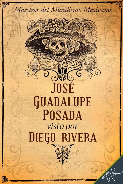 Cover of the book José Guadalupe Posada visto por Diego Rivera by Guadalupe Rivera Marín, Daniel Vargas, Editorial Ink
