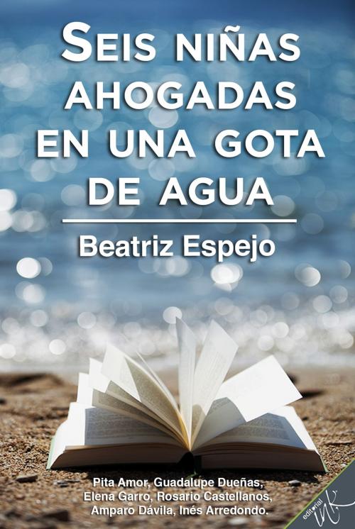 Cover of the book Seis niñas ahogadas en una gota de agua by Beatriz Espejo, Editorial Ink