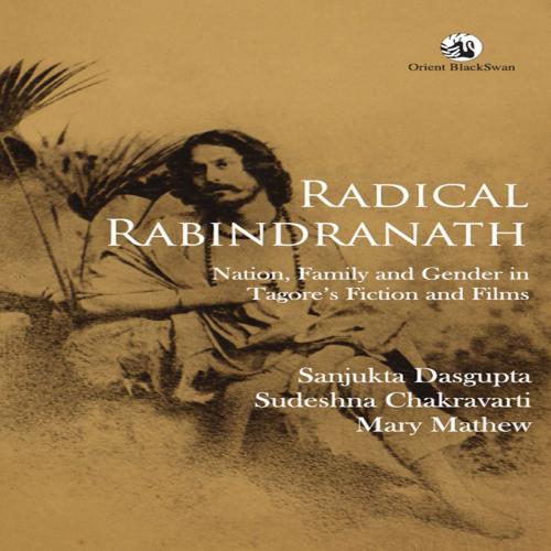 Cover of the book Radical Rabindranath by Sanjukta Dasgupta, Sudeshna Chakravarti, Mary Mathew, Orient Blackswan Private Limited