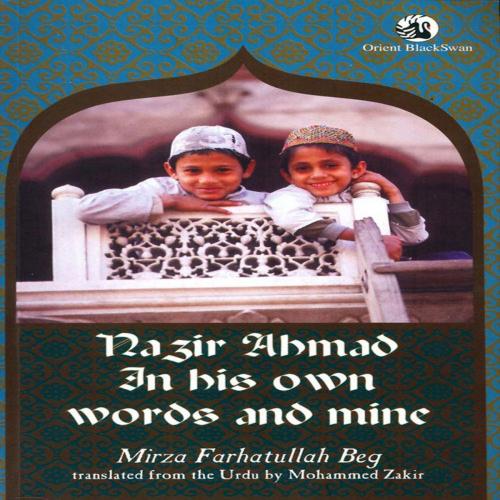 Cover of the book Nazir Ahmad In His Own Words and Mine by Mirza Farhatullah Beg, Orient Blackswan Private Limited