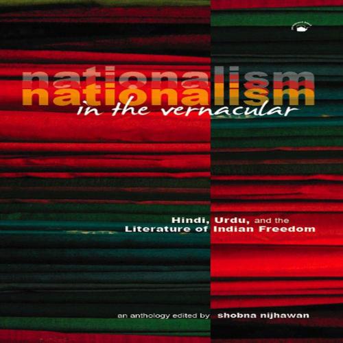 Cover of the book Nationalism in the Vernacular: Hindi, Urdu, and the Literature of Indian Freedom by Shobna Nijhawan, Permanent Black
