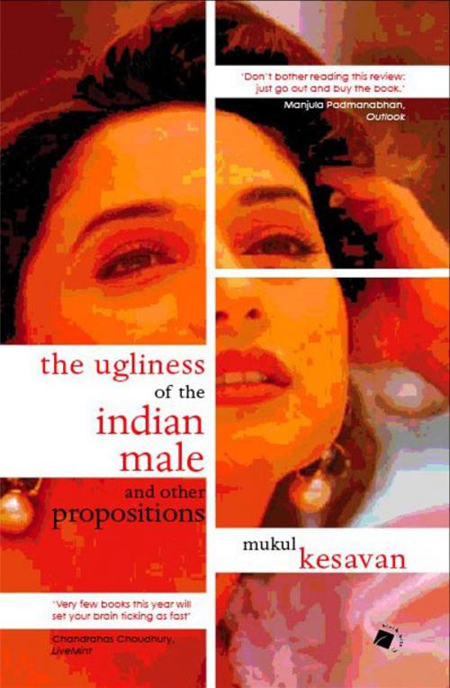 Cover of the book The Ugliness of the Indian Male and other Propositions by Mukul Kesavan, Permanent Black
