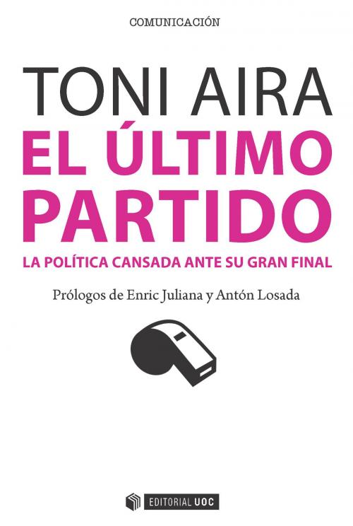 Cover of the book El último partido. La política cansada ante su gran final by Toni Aira Foix, Editorial UOC, S.L.