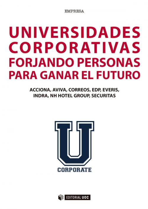 Cover of the book Universidades corporativas. Forjando personas para ganar el futuro by Acciona, Aviva, Correos, Everis EDP, Indra, NH Hotel Group, Securitas, Editorial UOC, S.L.