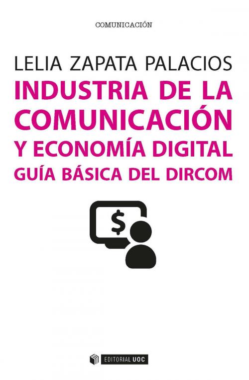 Cover of the book Industria de la comunicación y economía digital. Guía básica del Dircom by Lelia Zapata Palacios, Editorial UOC, S.L.