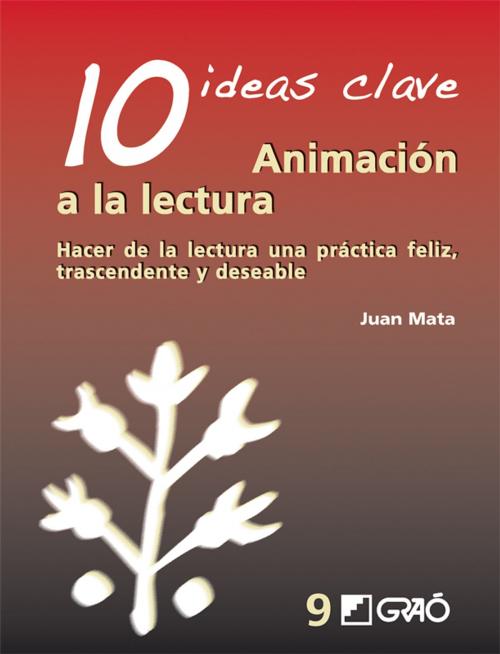 Cover of the book 10 Ideas clave. Animación a la lectura. Hacer de la lectura una práctica feliz, trascendente y deseable by Juan Mata Anaya, Graó