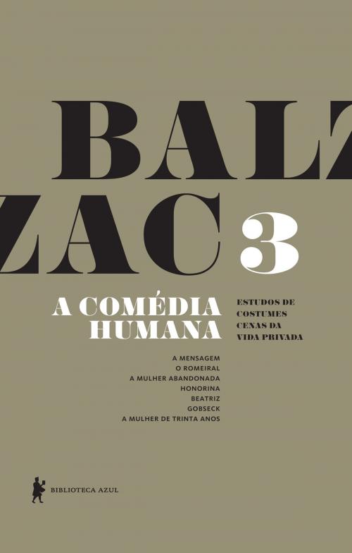 Cover of the book A Comédia Humana - v. 3 (A mensagem, O romeiral, A mulher abandonada, Honorina, Beatriz, Gobseck, A mulher de trinta anos) by Honoré de Balzac, Globo Livros