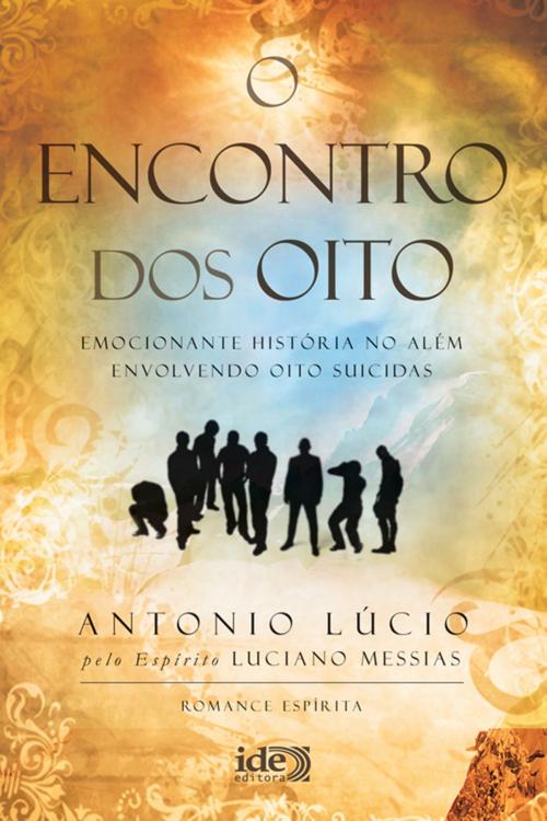 Cover of the book O Encontro dos Oito by Antônio Lúcio, Espírito Luciano Messias, IDE Editora