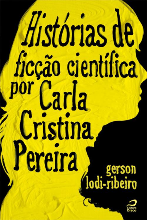 Cover of the book Histórias de ficção científica por Carla Cristina Pereira by Gerson Lodi-Ribeiro, Carla Cristina Pereira, Editora Draco