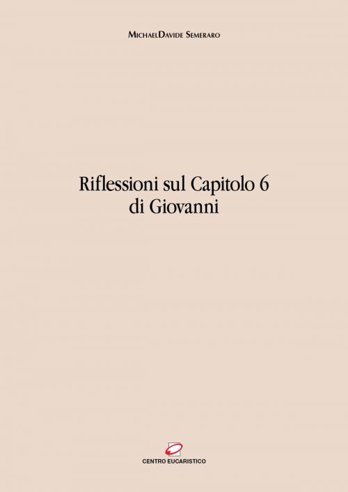 Cover of the book Riflessioni sul capitolo 6 di Giovanni by MichaelDavide Semeraro, Centro Eucaristico