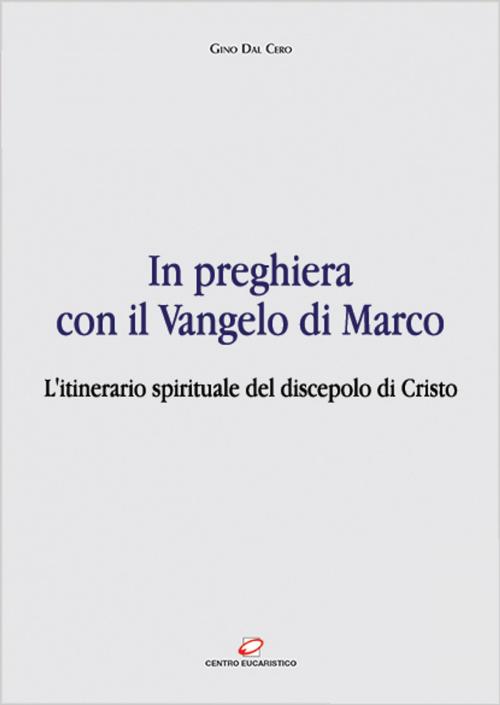 Cover of the book In preghiera con il Vangelo di Marco by Gino Dal Cero, Centro Eucaristico