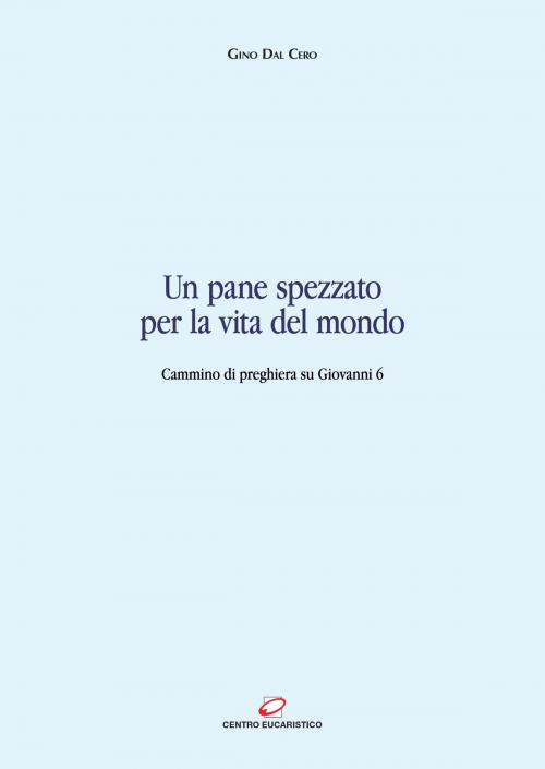 Cover of the book Un pane spezzato per la vita del mondo by Gino Dal Cero, Centro Eucaristico