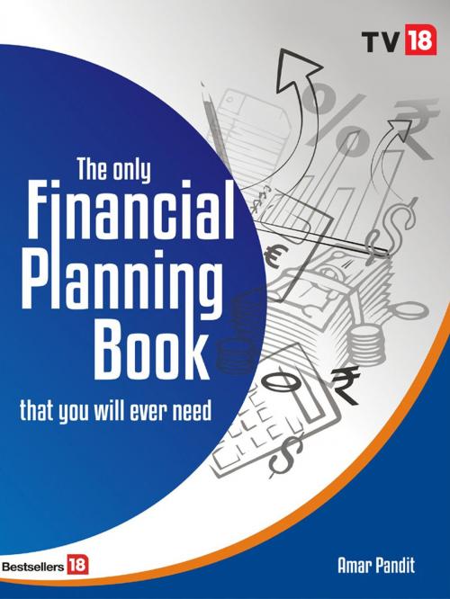 Cover of the book The Only Financial Planing Book that your will ever need by Amar Pandit, TV18 BROADCAST LTD