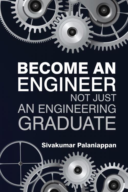 Cover of the book Become an Engineer Not Just an Engineering Graduate by Sivakumar Palaniappan, Notion Press