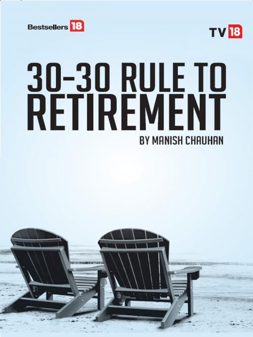 Cover of the book 30-30 Rule to Retirement by Manish Chauhan, TV18 BROADCAST LTD