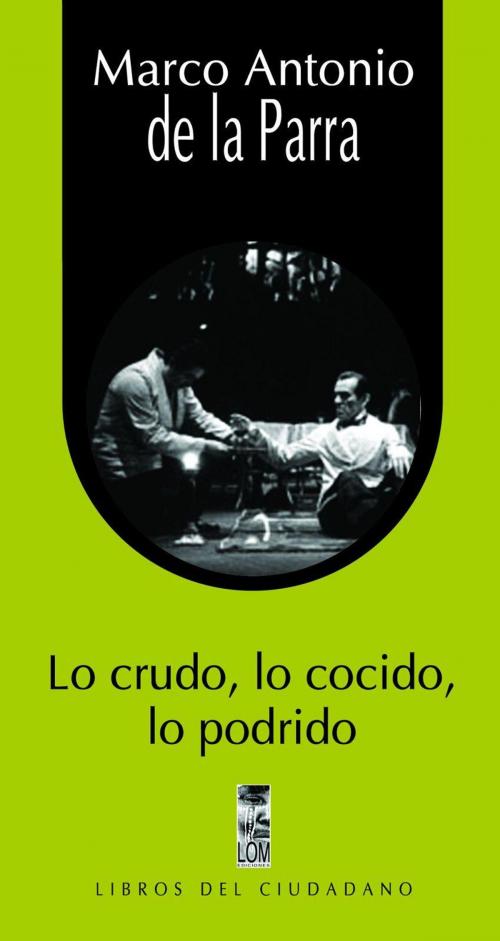 Cover of the book Lo crudo, lo cocido, lo podrido by Marco Antonio de la parra, LOM Ediciones