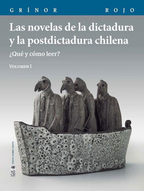 Cover of the book Las novelas de la dictadura y la postdictadura chilena. Vol. I by Grínor Rojo, LOM Ediciones