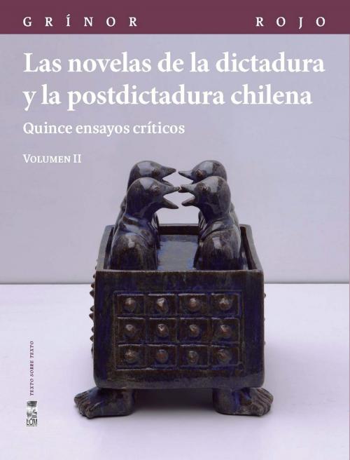 Cover of the book Las novelas de la dictadura y la postdictadura chilena. Vol. II by Grínor Rojo, LOM Ediciones