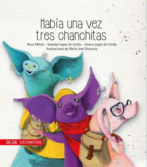 Cover of the book Había una vez tres chanchitas by Neva Milicic, Jimena López de Lérida, Soledad López de Lérida, Zig-Zag
