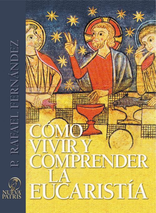 Cover of the book Cómo vivir y comprender la eucaristía by Rafael Fernández de Andraca, Nueva Patris