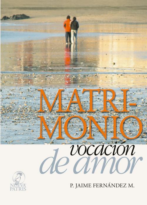 Cover of the book Matrimonio vocación de amor by Jaime Fernández M., Nueva Patris