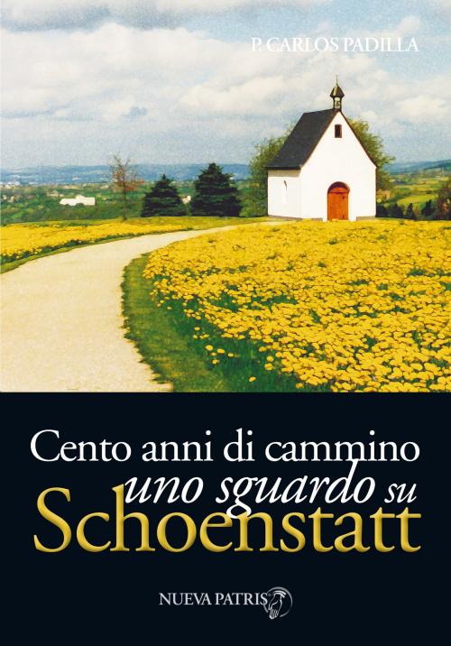 Cover of the book Cento annidi cammino, uno sguardosu Schoenstatt by Padre Carlos Padilla, Nueva Patris