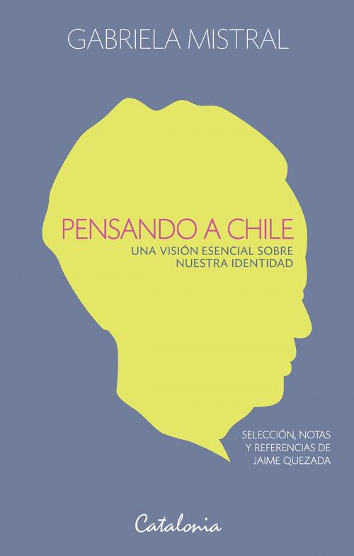 Cover of the book Pensando a Chile. Una visión esencial sobre nuestra identidad by Gabriela Mistral, Editorial Catalonia