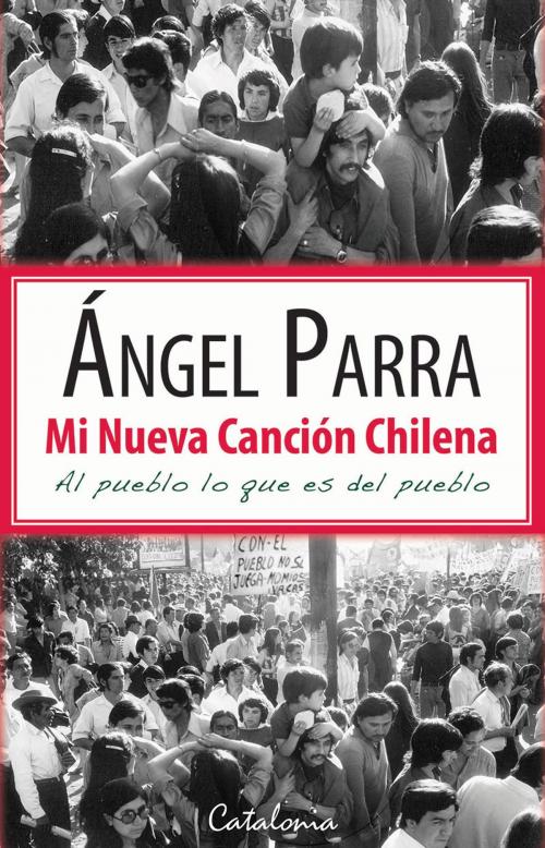 Cover of the book Mi nueva canción chilena. Al pueblo lo que es del pueblo by Ángel Parra, Editorial Catalonia