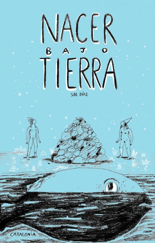 Cover of the book Nacer bajo tierra by Sol Díaz, Editorial Catalonia