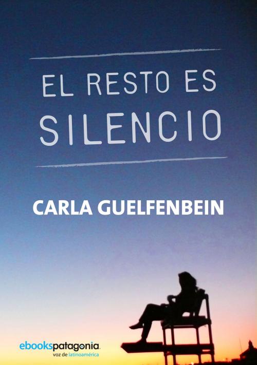 Cover of the book El resto es silencio by Carla Guelfenbein, ebooks Patagonia