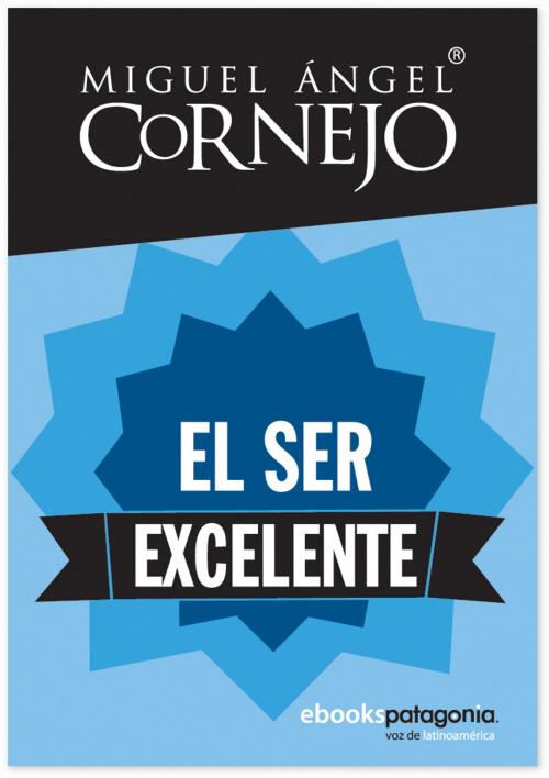 Cover of the book El ser excelente by Miguel Ángel Cornejo y Rosado, ebooks Patagonia
