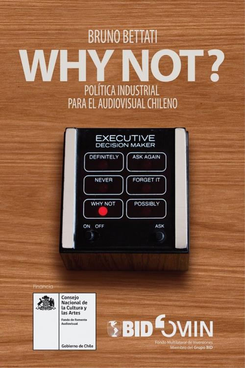 Cover of the book WHY NOT? Política industrial para el audiovisual chileno by Bruno Bettati, ebooks Patagonia
