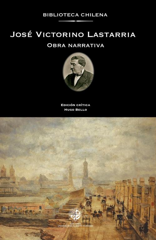 Cover of the book José Victorino Lastarria by Hugo Bello, Ediciones Universidad Alberto Hurtado